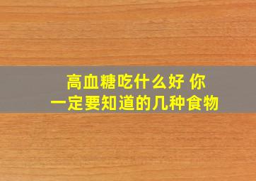 高血糖吃什么好 你一定要知道的几种食物